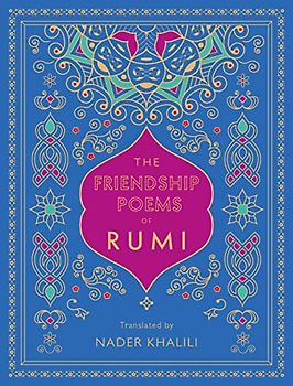 The Friendship Poems of Rumi: Translated by Nader Khalili (Timeless Rumi, Band 1)
