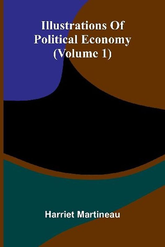 Illustrations Of Political Economy (Volume 1)