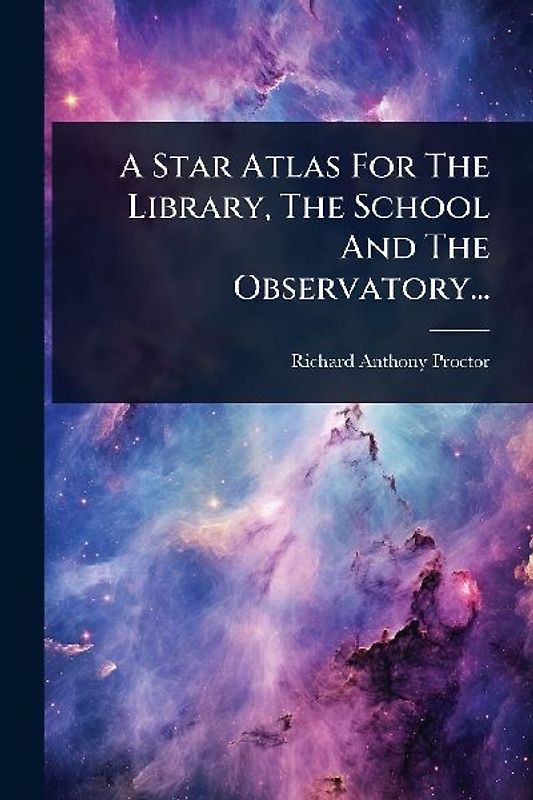 A Star Atlas For The Library, The School And The Observatory...