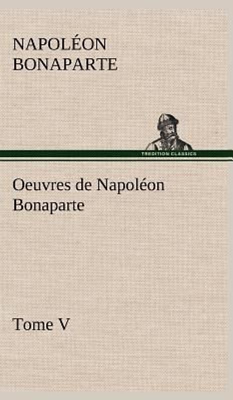 Oeuvres de Napoléon Bonaparte, Tome V.