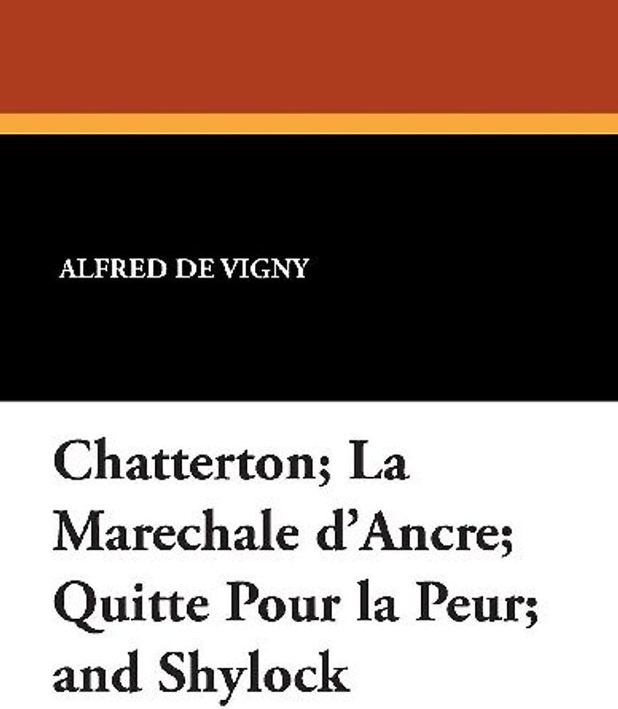 Chatterton; La Marechale D'Ancre; Quitte Pour La Peur; And Shylock