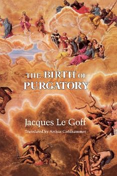 The Birth of Purgatory Birth of Purgatory Birth of Purgatory - Jacques Le Goff