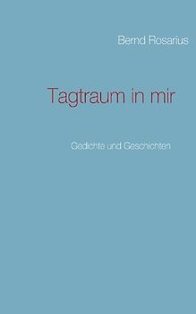 Tagtraum in mir. Gedichte und Geschichten