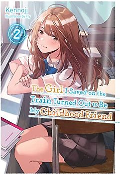 The Girl I Saved on the Train Turned Out to Be My Childhood Friend, Vol. 2 (Light Novel)