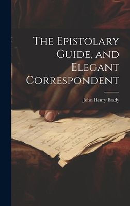 The Epistolary Guide, and Elegant Correspondent
