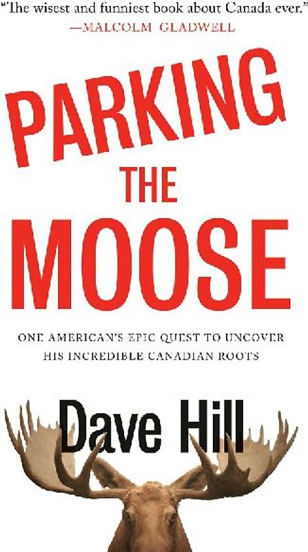 Parking the Moose: One American's Epic Quest to Uncover His Incredible Canadian Roots