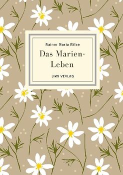 Rainer Maria Rilke: Das Marien-Leben. Vollständige Neuausgabe