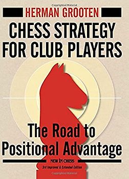 CHESS STRATEGY FOR CLUB PLA-3E: The Road to Positional Advantage (New in Chess)