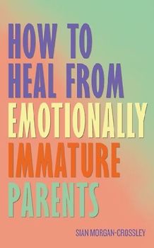 How to Heal from Emotionally Immature Parents