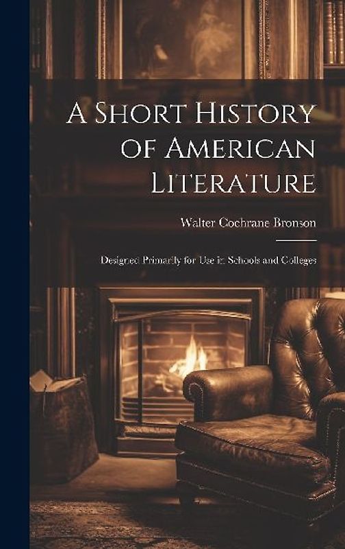 A Short History of American Literature: Designed Primarily for Use in Schools and Colleges