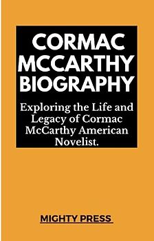 Cormac McCarthy Biography: Exploring the Life and Legacy of Cormac McCarthy American Novelist