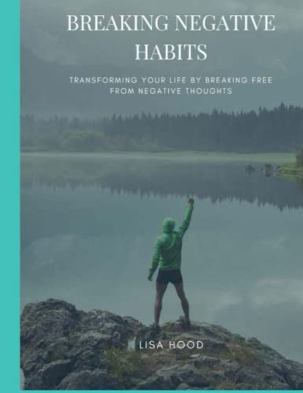 BREAKING NEGATIVE HABITS: Transforming Your Life By Breaking Free From Negative Habits