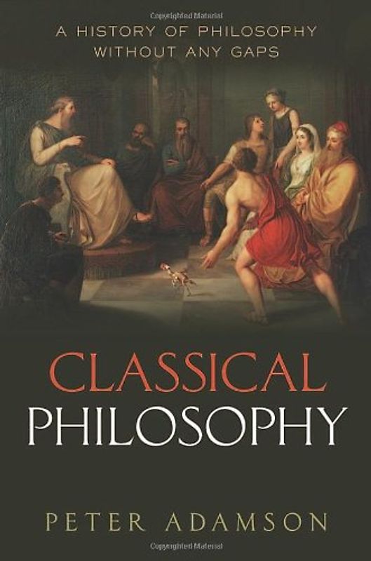 Classical Philosophy: A history of philosophy without any gaps, Volume 1 - Adamson, Peter