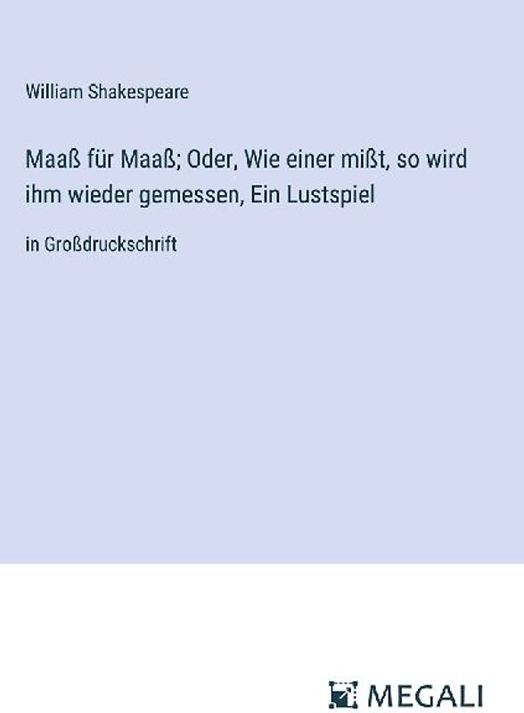 Maaß für Maaß; Oder, Wie einer mißt, so wird ihm wieder gemessen, Ein Lustspiel