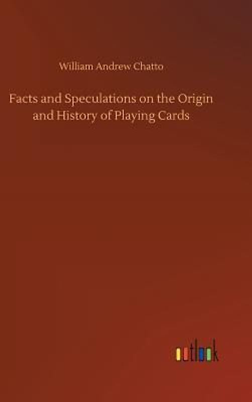 Facts and Speculations on the Origin and History of Playing Cards
