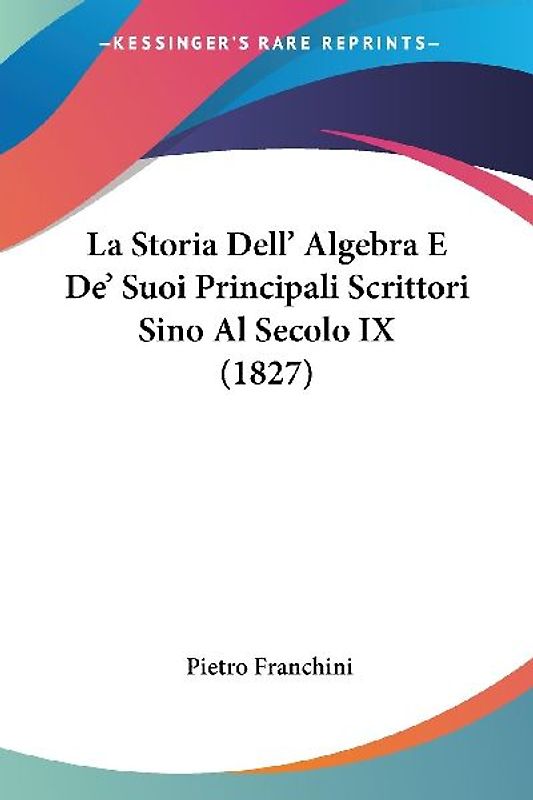 La Storia Dell' Algebra E De' Suoi Principali Scrittori Sino Al Secolo IX (1827)