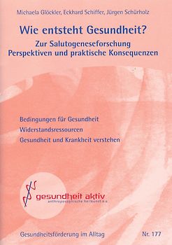 Wie entsteht Gesundheit?. Zur Salutogeneseforschung Perspektiven und praktische Konsequenzen