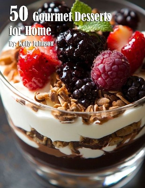 50 Gourmet Desserts for Home