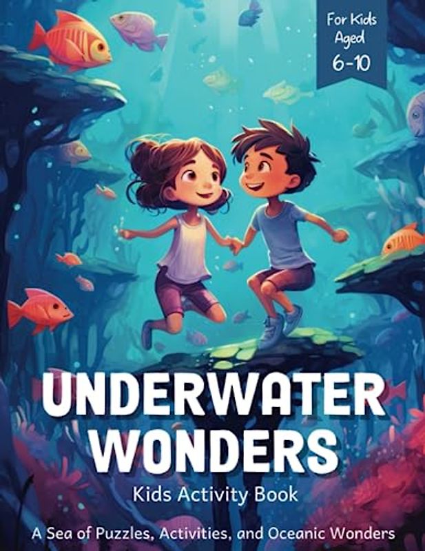 Underwater Wonders - Kids Activity Book: A Sea of Puzzles, Activities, and Oceanic Wonders for Kids Aged 6 - 10 (Kids Activity Books)