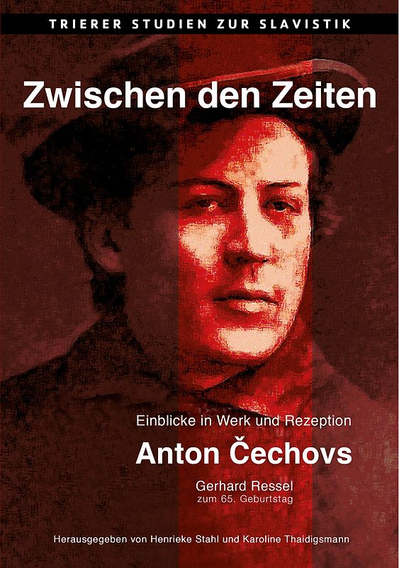 Zwischen den Zeiten. Einblicke in Werk und Rezeption Anton Čechovs. Gerhard Ressel zum 65. Geburtstag