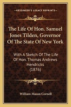 The Life Of Hon. Samuel Jones Tilden, Governor Of The State Of New York