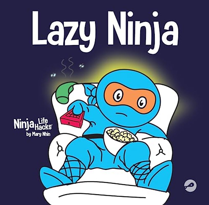 Lazy Ninja: A Children’s Book About Setting Goals and Finding Motivation (Ninja Life Hacks, Band 4)