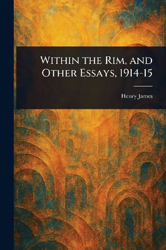 Within the Rim, and Other Essays, 1914-15