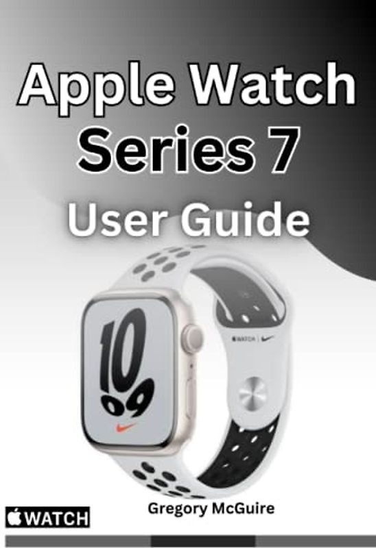 Apple Watch Series 7 User Guide: The instructive user manual for Apple watch series 7