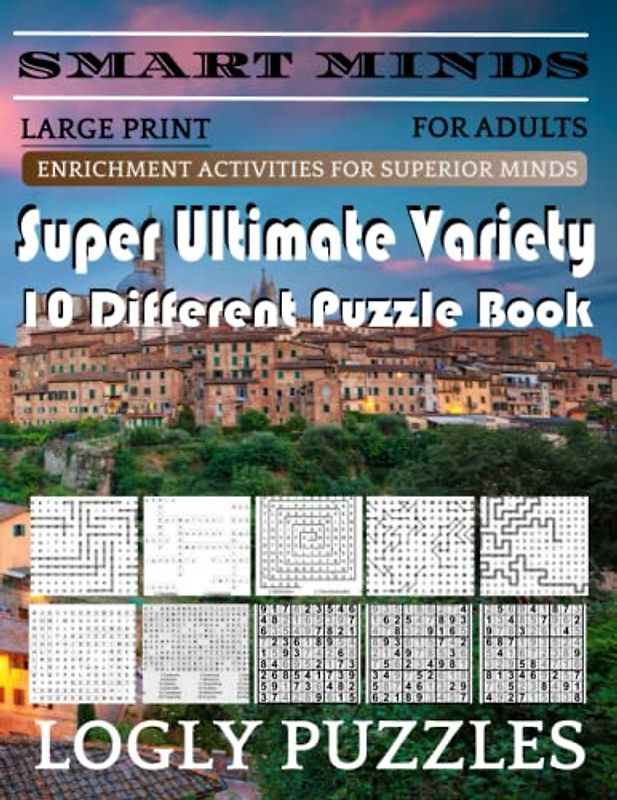 Smart Minds -Variety 10 Different Puzzle Book For Adults: Ultimate Variety Puzzles Large-Print Word Search, Word Maze .Word Spiral ,Word Angles, ... Crossword And Sudoku Easy , Medium And Hard