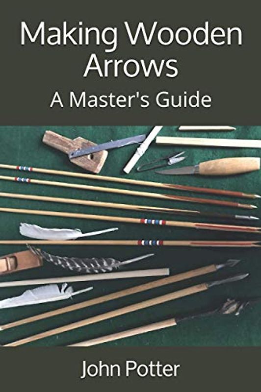 Making Wooden Arrows: A Master's Guide