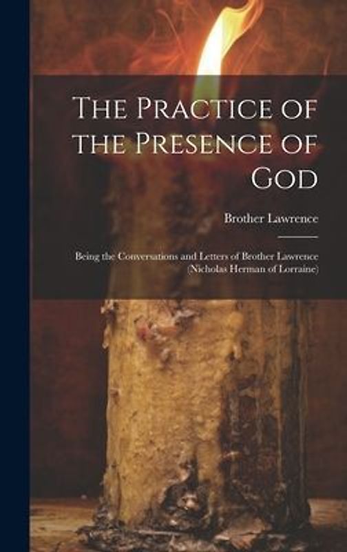 The Practice of the Presence of God: Being the Conversations and Letters of Brother Lawrence (Nicholas Herman of Lorraine)