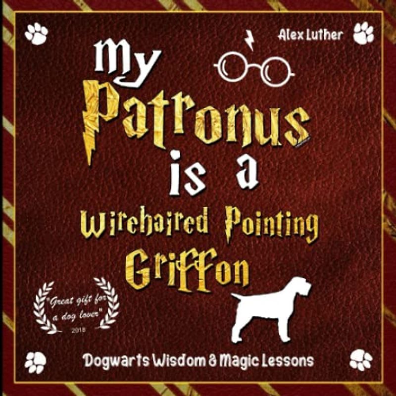My Patronus is a Wirehaired Pointing Griffon: Dogwarts Wisdom & Magic Lessons