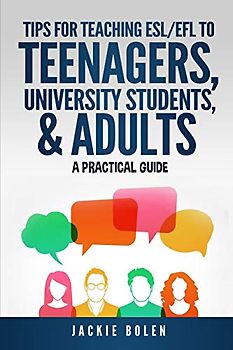 Tips for Teaching ESL/EFL to Teenagers, University Students & Adults: A Practical Guide (Teaching ESL/EFL to Teenagers and Adults, Band 5)