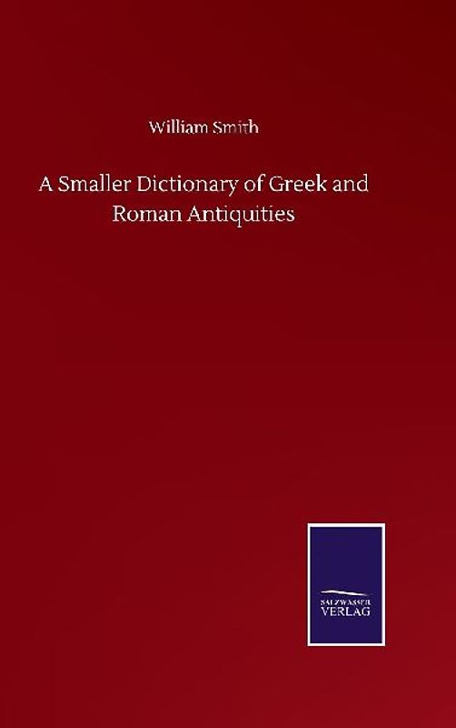 A Smaller Dictionary of Greek and Roman Antiquities