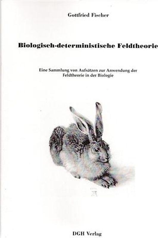 Biologisch-deterministische Feldtheorie. Eine Sammlung von Aufsätzen zur Anwendung der Feldtheorie in der Biologie