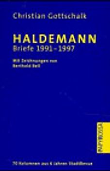 Haldemann - Briefe 1991 bis 1997. Siebzig Kolumnen aus der StadtRevue - Kölns Stadtillustrierte