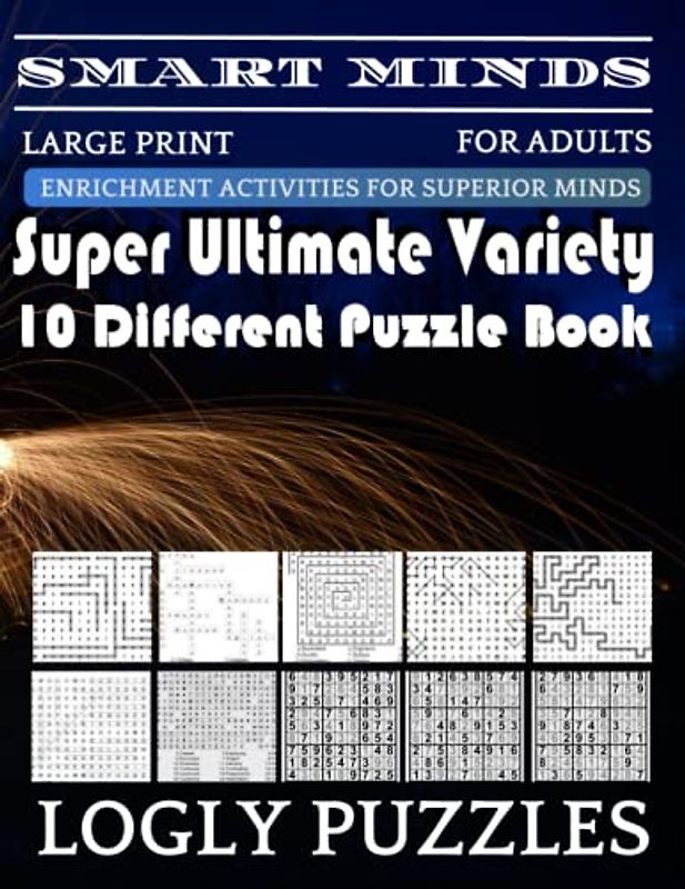 Smart Minds -Variety 10 Different Puzzle Book For Adults: Ultimate Variety Puzzles Large-Print Word Search, Word Maze .Word Spiral ,Word Angles, ... Crossword And Sudoku Easy , Medium And Hard
