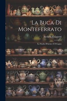 La Buca Di Monteferrato: Lo Studio D'atene; E Il Gagno