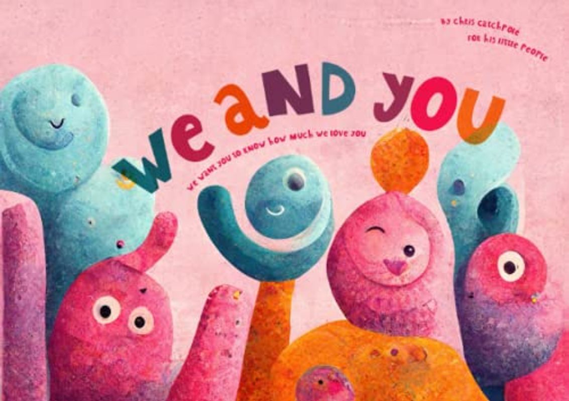 We and you: We want you to know how much we love you