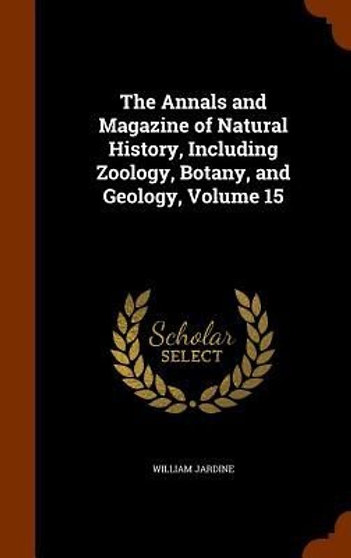 The Annals and Magazine of Natural History, Including Zoology, Botany, and Geology, Volume 15