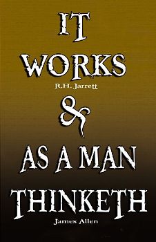 It Works by R.H. Jarrett AND As A Man Thinketh by James Allen