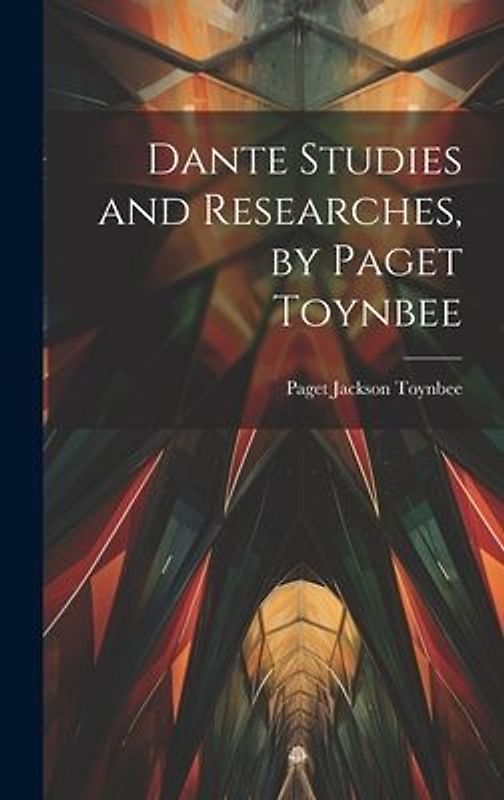 Dante Studies and Researches, by Paget Toynbee