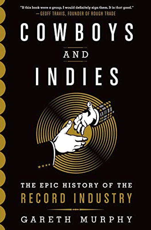 Cowboys and Indies: The Epic History of the Record Industry