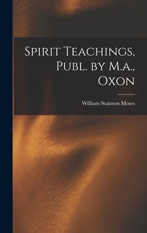 Spirit Teachings, Publ. by M.a., Oxon