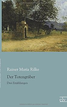 Der Totengraeber: Drei Erzaehlungen - Rilke, Rainer Maria