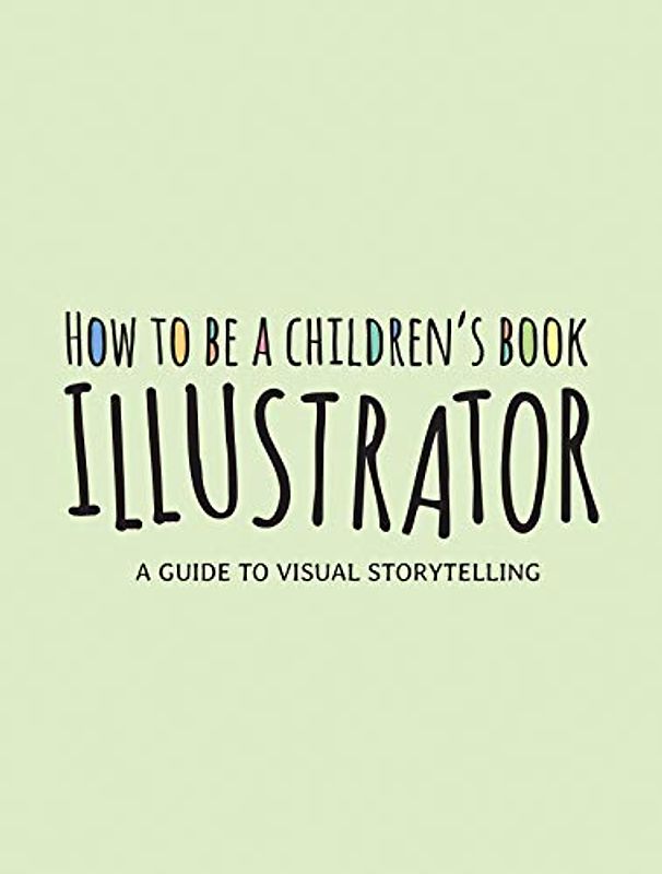 How to Be a Children’s Book Illustrator: A Guide to Visual Storytelling