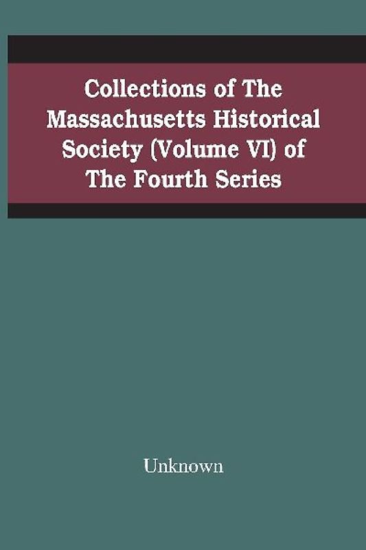 Collections Of The Massachusetts Historical Society (Volume Vi) Of The Fourth Series