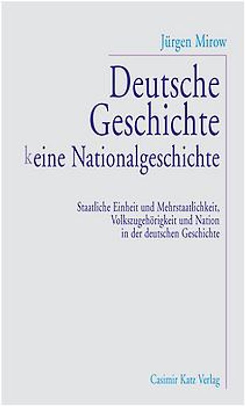 Deutsche Geschichte - keine Nationalgeschichte. Staatliche Einheit und Mehrstaatlichkeit, Volkszugehörigkeit und Nation in der deutschen Geschichte