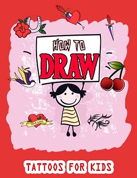 How to Draw Tattoos For Kids: Easy Way to draw Tattoos, Learn To Draw Cute Tattoos For Kids, How to Draw Beautiful Tattoos, It's Fun to Draw Tattoos, ... Sketching Instructions 110 Pages (8.5"x11")