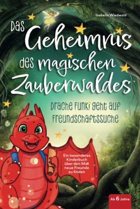 Das Geheimnis des magischen Zauberwaldes: Drache Funki geht auf Freundschaftssuche - Ein besonderes Kinderbuch ab 6 Jahren über den Mut neue Freunde zu finden